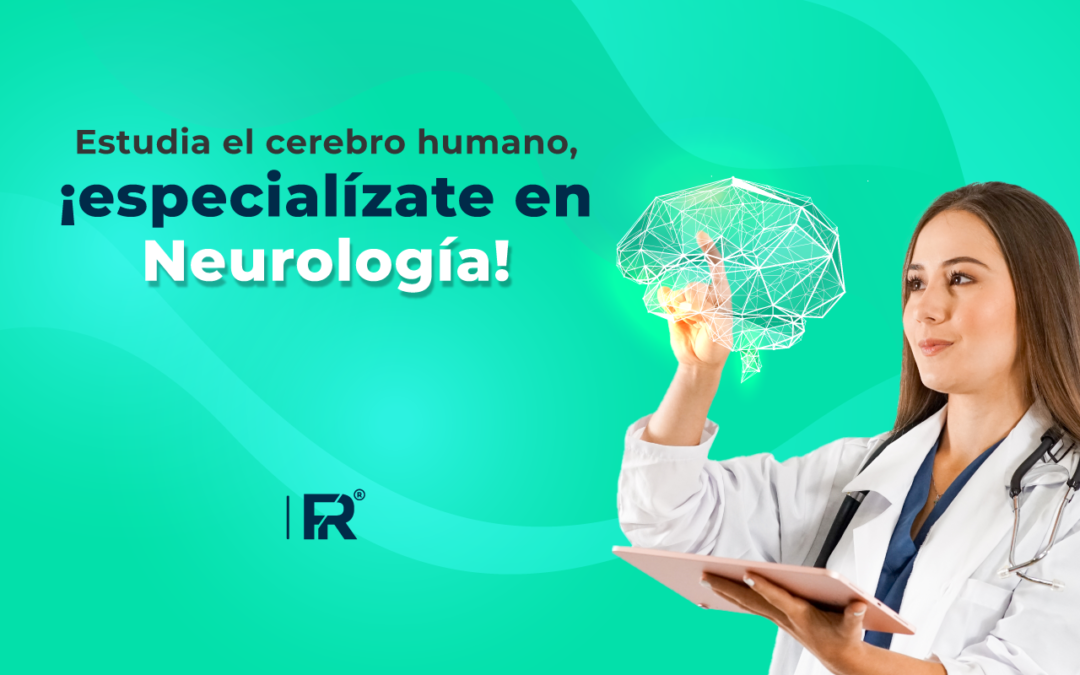 Estudia el cerebro humano, ¡especialízate en Neurología!