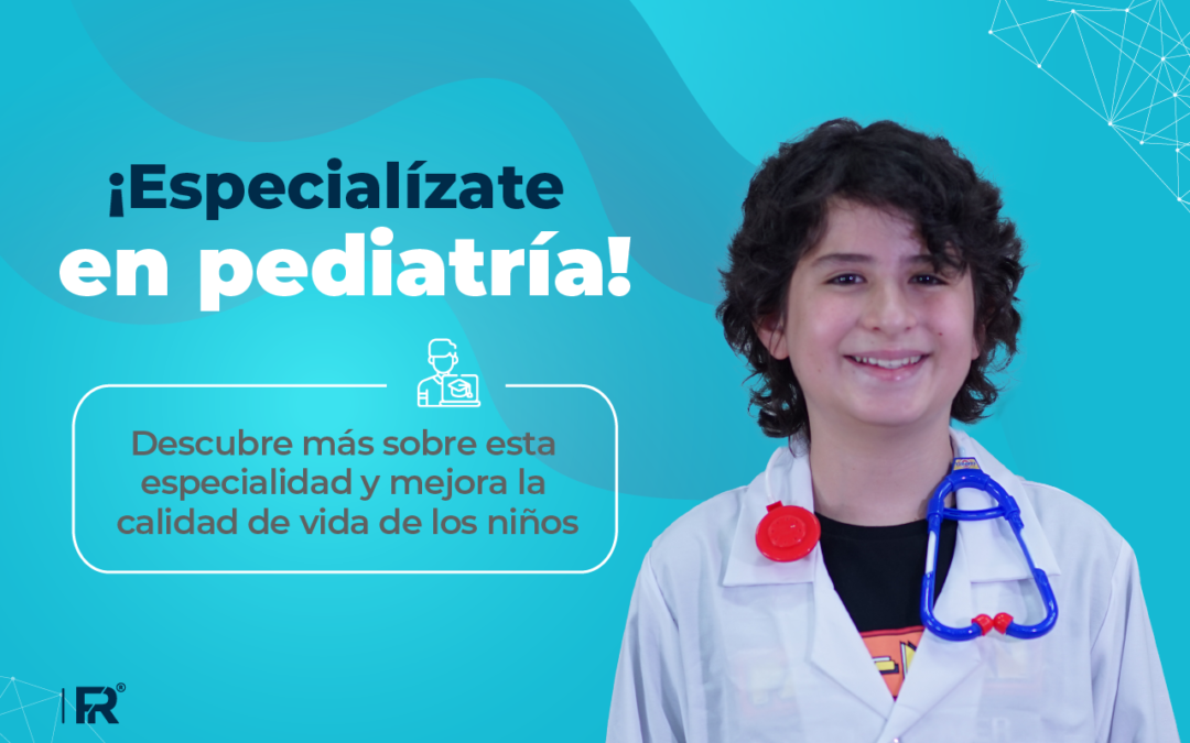 ¡Especialízate en pediatría! Descubre más sobre esta especialidad y mejora la calidad de vida de los niños