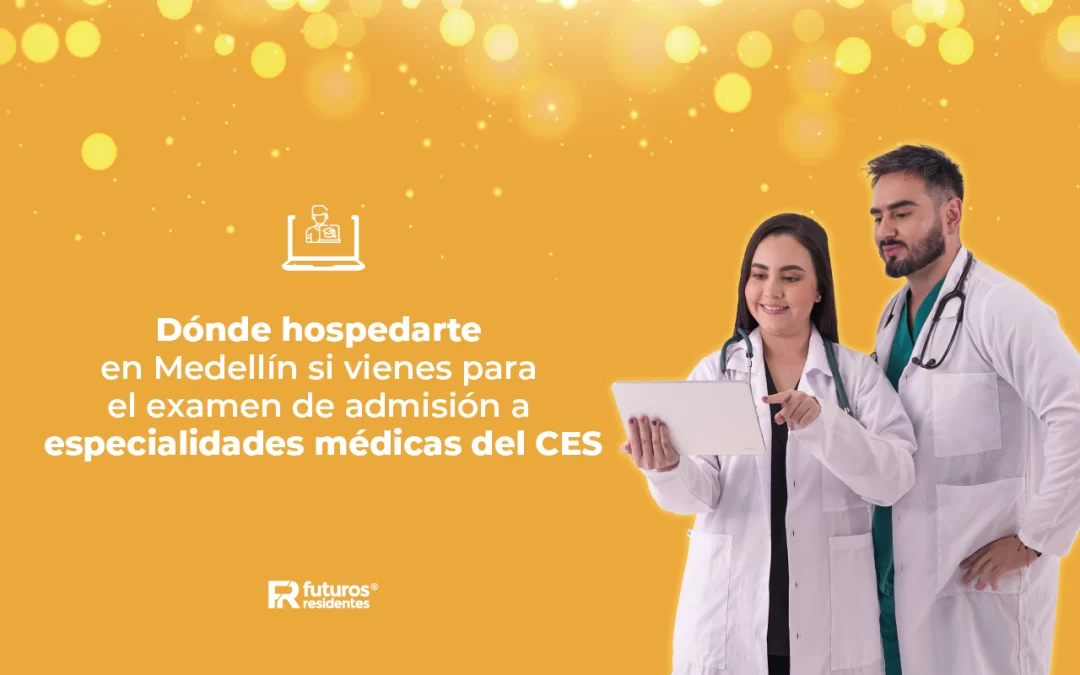 Dónde hospedarte en Medellín si vienes para el examen de admisión a especialidades médicas del CES